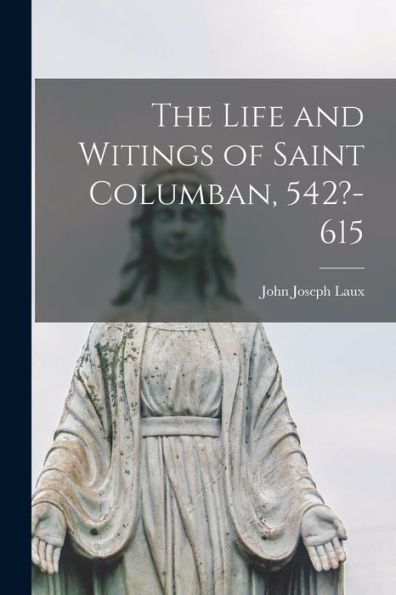 The Life And Witings Of Saint Columban, 542?-615 - 9781017908602