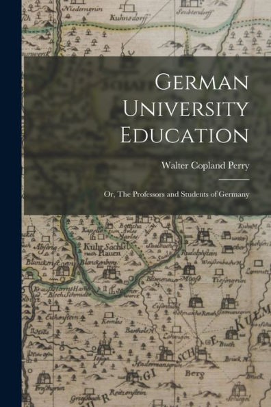 German University Education; Or, The Professors And Students Of Germany - 9781017909234