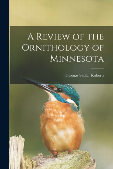 A Review Of The Ornithology Of Minnesota - 9781017910704