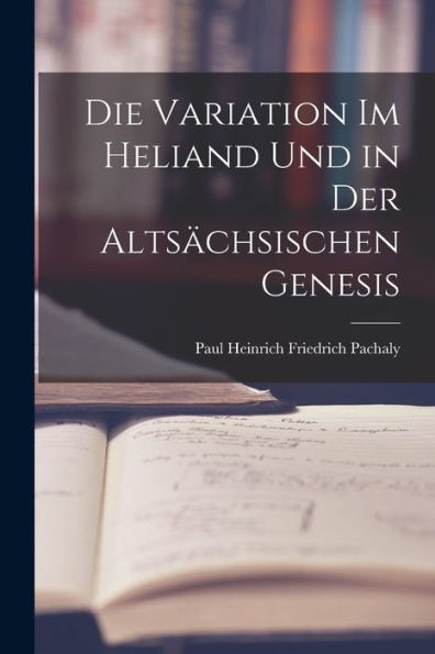 Die Variation Im Heliand Und In Der Altsächsischen Genesis - 9781017911039