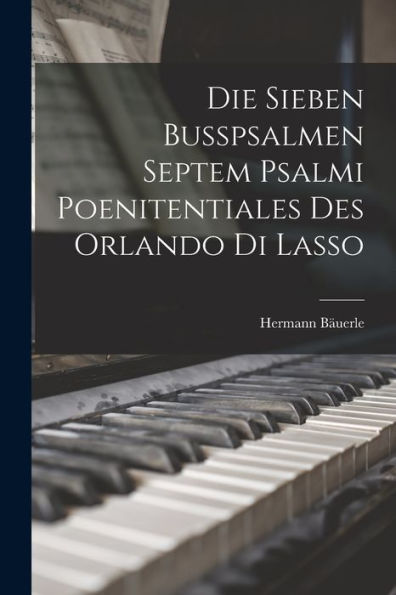 Die Sieben Busspsalmen Septem Psalmi Poenitentiales Des Orlando Di Lasso - 9781017912807