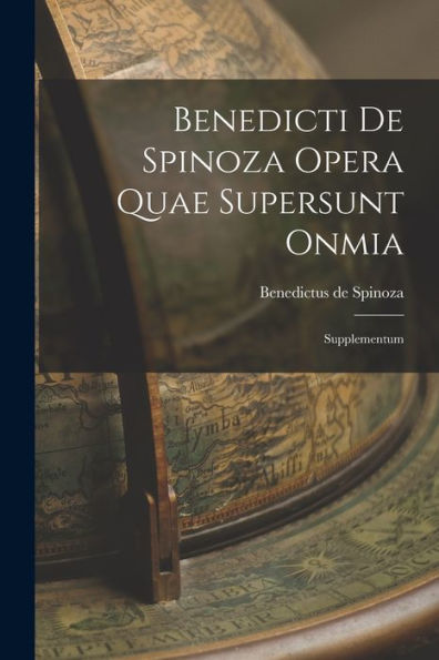 Benedicti De Spinoza Opera Quae Supersunt Onmia: Supplementum - 9781017913224