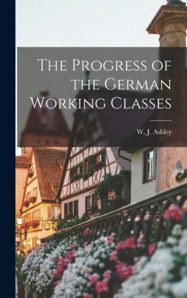 The Progress Of The German Working Classes - 9781017914429