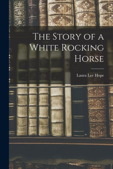 The Story Of A White Rocking Horse - 9781017917512