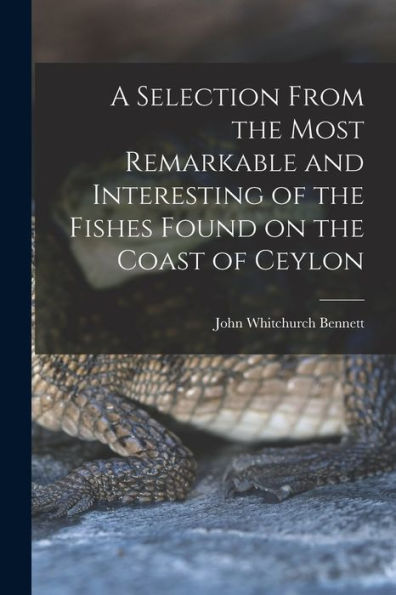 A Selection From The Most Remarkable And Interesting Of The Fishes Found On The Coast Of Ceylon - 9781017917550