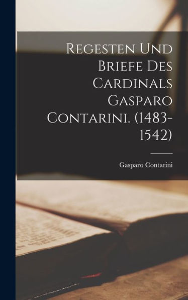 Regesten Und Briefe Des Cardinals Gasparo Contarini. (1483-1542) (German Edition) - 9781017918465
