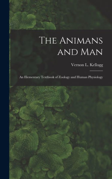 The Animans And Man; An Elementary Textbook Of Zoology And Human Physiology - 9781017918953