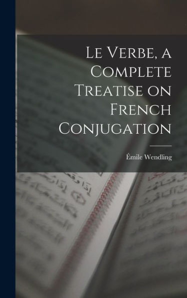 Le Verbe, A Complete Treatise On French Conjugation - 9781017919745