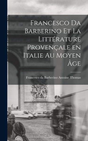 Francesco Da Barberino Et La Littérature Provençale En Italie Au Moyen Âge - 9781017919943