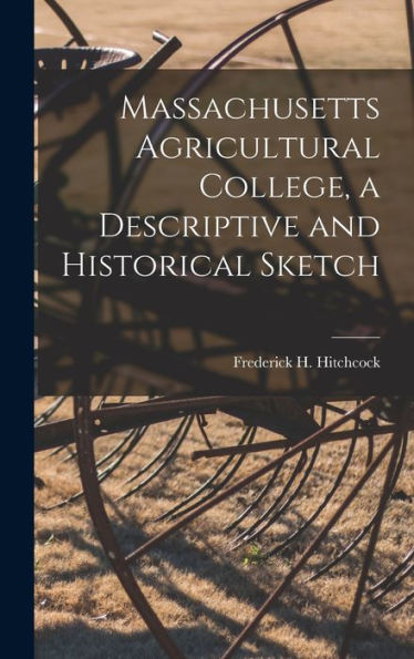 Massachusetts Agricultural College, A Descriptive And Historical Sketch - 9781017920512