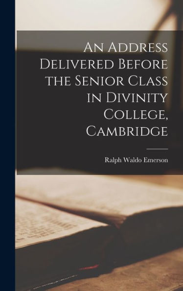 An Address Delivered Before The Senior Class In Divinity College, Cambridge - 9781017920925