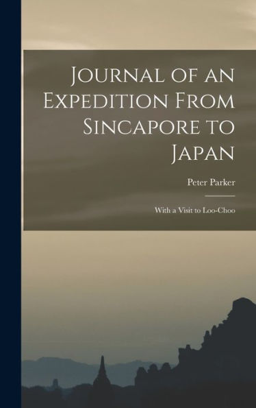 Journal Of An Expedition From Sincapore To Japan: With A Visit To Loo-Choo - 9781017922462