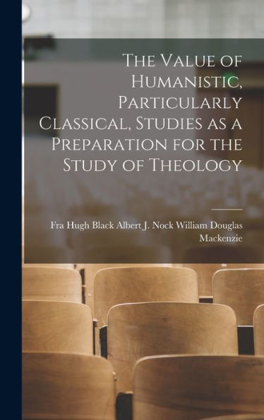 The Value Of Humanistic, Particularly Classical, Studies As A Preparation For The Study Of Theology - 9781017924077