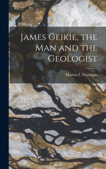 James Geikie, The Man And The Geologist - 9781017924268
