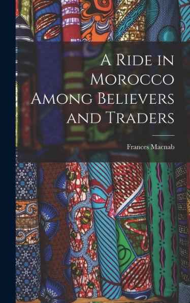A Ride In Morocco Among Believers And Traders - 9781017924442