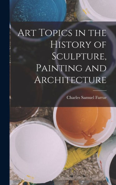 Art Topics In The History Of Sculpture, Painting And Architecture - 9781017924664