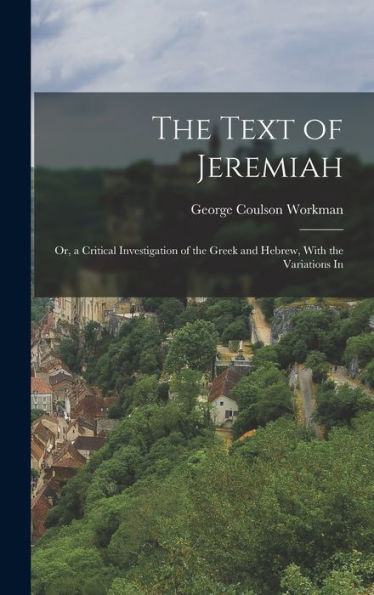The Text Of Jeremiah: Or, A Critical Investigation Of The Greek And Hebrew, With The Variations In - 9781017924749