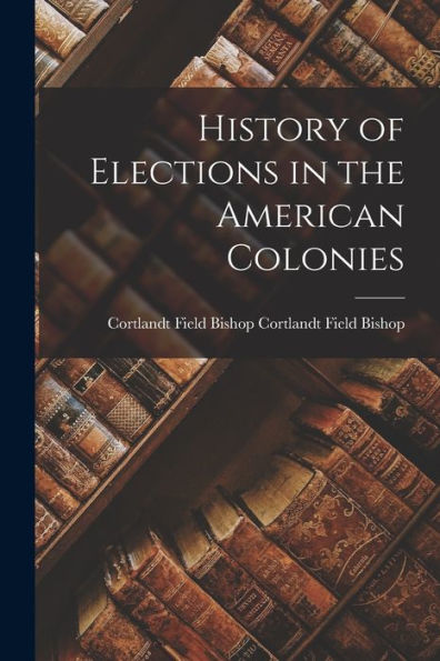History Of Elections In The American Colonies - 9781017924893