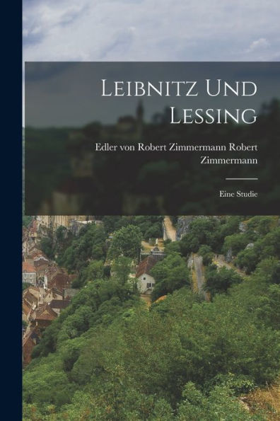 Leibnitz Und Lessing: Eine Studie - 9781017925272