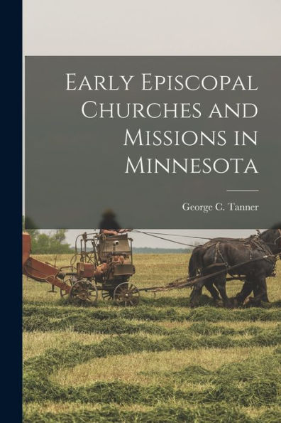 Early Episcopal Churches And Missions In Minnesota - 9781017925456