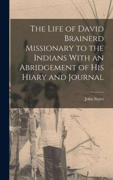 The Life Of David Brainerd Missionary To The Indians With An Abridgement Of His Hiary And Journal - 9781017926347