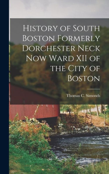 History Of South Boston Formerly Dorchester Neck Now Ward Xii Of The City Of Boston - 9781017926767