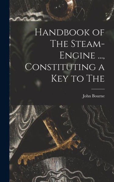 Handbook Of The Steam-Engine ..., Constituting A Key To The
