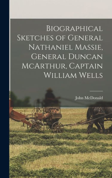 Biographical Sketches Of General Nathaniel Massie, General Duncan Mcarthur, Captain William Wells - 9781017927214