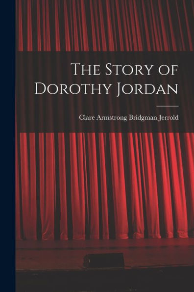 The Story Of Dorothy Jordan - 9781017927832