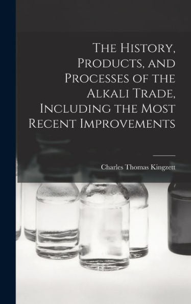 The History, Products, And Processes Of The Alkali Trade, Including The Most Recent Improvements - 9781017928143