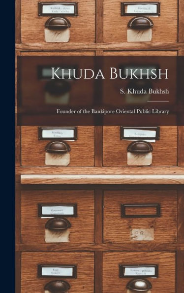 Khuda Bukhsh: Founder Of The Bankipore Oriental Public Library - 9781017928532