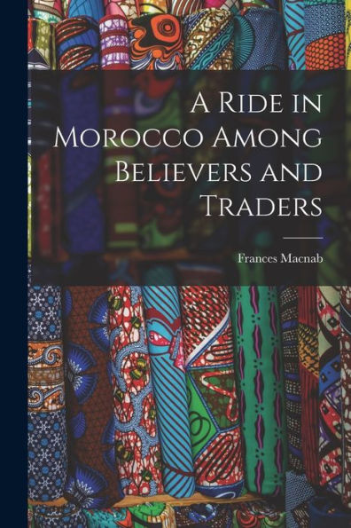 A Ride In Morocco Among Believers And Traders - 9781017929430