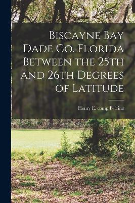 Biscayne Bay Dade Co. Florida Between The 25Th And 26Th Degrees Of Latitude - 9781017930030