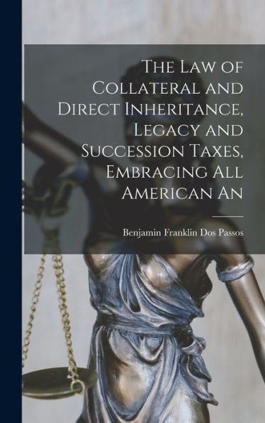The Law Of Collateral And Direct Inheritance, Legacy And Succession Taxes, Embracing All American An