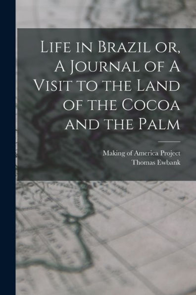 Life In Brazil Or, A Journal Of A Visit To The Land Of The Cocoa And The Palm - 9781017934137
