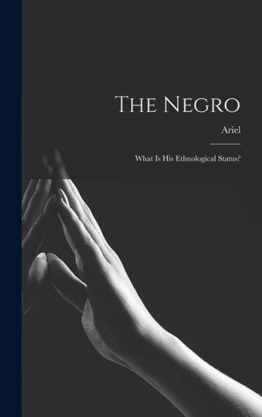 The Negro: What Is His Ethnological Status? - 9781017934311