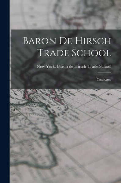 Baron De Hirsch Trade School: Catalogue - 9781017934601
