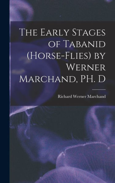 The Early Stages Of Tabanid (Horse-Flies) By Werner Marchand, Ph. D - 9781017934618