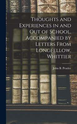 Thoughts And Experiences In And Out Of School, Accompanied By Letters From Longfellow, Whittier