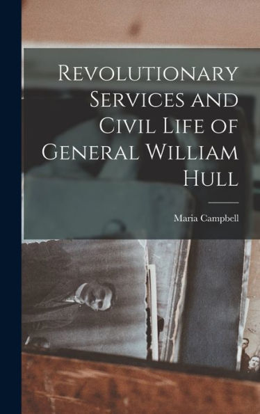 Revolutionary Services And Civil Life Of General William Hull