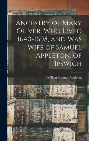 Ancestry Of Mary Oliver, Who Lived 1640-1698, And Was Wife Of Samuel Appleton, Of Ipswich