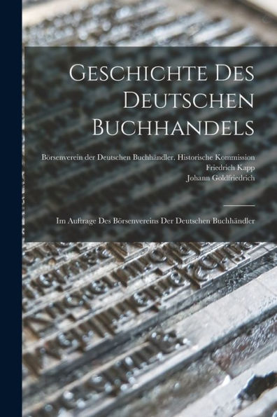 Geschichte Des Deutschen Buchhandels: Im Auftrage Des Börsenvereins Der Deutschen Buchhändler (German Edition) - 9781017938531