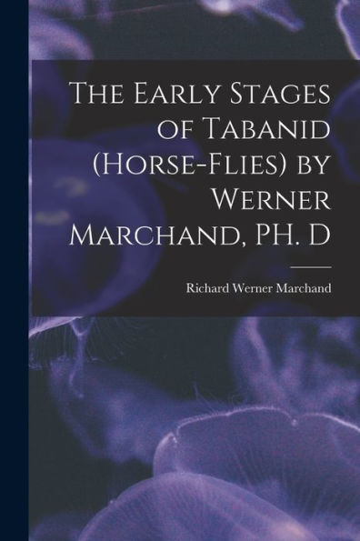 The Early Stages Of Tabanid (Horse-Flies) By Werner Marchand, Ph. D - 9781017940008