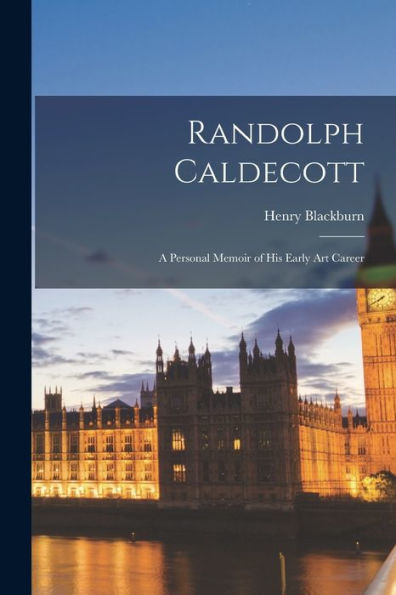 Randolph Caldecott: A Personal Memoir Of His Early Art Career - 9781017940077