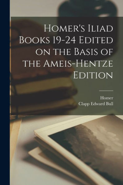 Homer's Iliad Books 19-24 Edited On The Basis Of The Ameis-Hentze Edition - 9781017940183