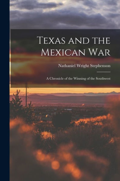 Texas And The Mexican War: A Chronicle Of The Winning Of The Southwest