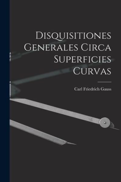 Disquisitiones Generales Circa Superficies Curvas (Latin Edition)