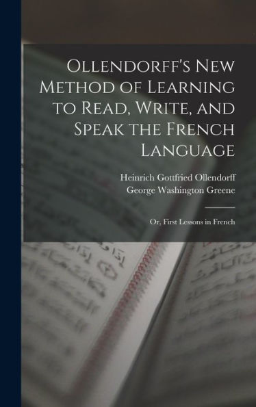 Ollendorff's New Method Of Learning To Read, Write, And Speak The French Language: Or, First Lessons In French
