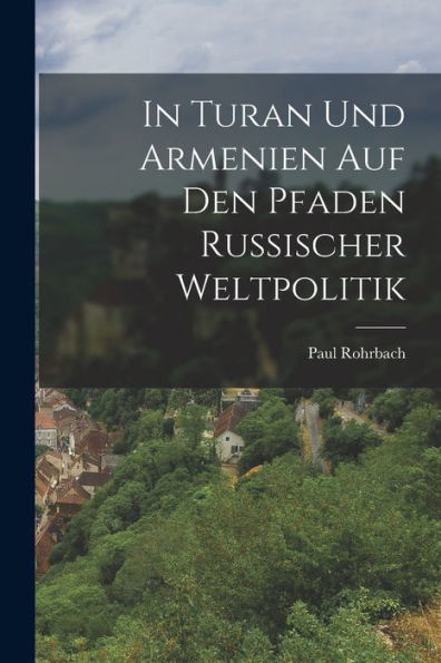 In Turan Und Armenien Auf Den Pfaden Russischer Weltpolitik (German Edition)