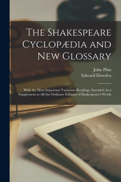 The Shakespeare Cyclopædia And New Glossary: With The Most Important Variorum Readings, Intended As A Supplement To All The Ordinary Editions Of Shakespeare's Works